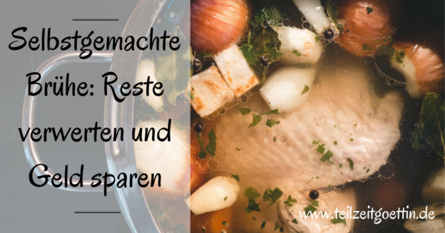 Selbstgemachte Brühe: Reste verwerten und Geld sparen