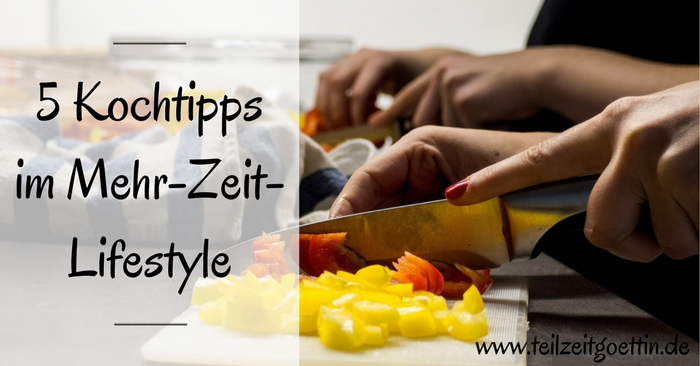 5 Kochtipps im Mehr-Zeit-Lifestyle