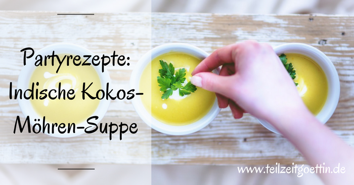 Partyrezepte: Indische Kokos-Möhren-Suppe - Teilzeitgöttin