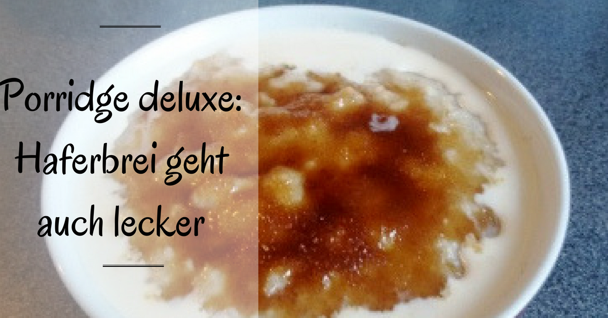 Porridge deluxe: Haferbrei geht auch lecker