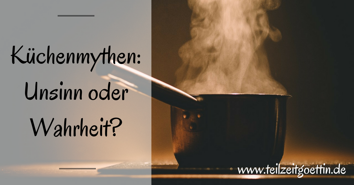 Küchenmythen: Unsinn oder Wahrheit?