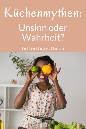 Küchenmythen: Unsinn oder Wahrheit?