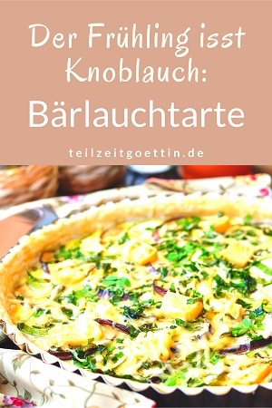 Der Frühling isst Knoblauch: Bärlauchtarte